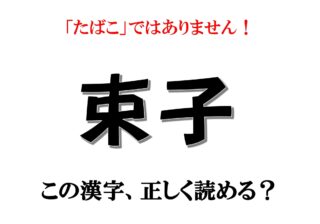 「束子」は「たばこ」ではありません！【漢字クイズ】意外と読めない漢字3選