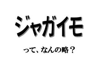 実は略語でした！ 「ジャガイモ」、もともとの名は何でしょう？